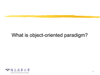 1
What is object-oriented paradigm?
 