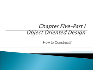 How to Construct?
 