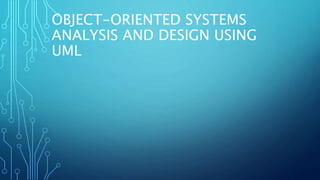 OBJECT-ORIENTED SYSTEMS
ANALYSIS AND DESIGN USING
UML
 