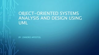 OBJECT-ORIENTED SYSTEMS
ANALYSIS AND DESIGN USING
UML
BY: ZANDRO APOSTOL
 