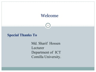 1
Welcome
Special Thanks To
Md. Sharif Hossen
Lecturer
Department of ICT
Comilla University.
 