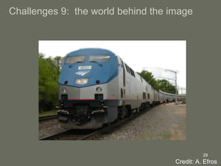 Challenges 9:  the world behind the image  Credit: A. Efros  