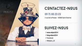 COntactez-nOus
// www.object23.fr
// blog.object23.fr
// Facebook
// @object_23
13
09 71 00 23 23
1 rue de la Presse - 42000 Saint Etienne
Suivez-nOus
 