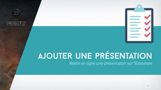 Ajouter une présentation
Mettre en ligne une présentation sur Slideshare
2
 