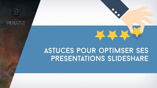 Astuces pour optimser ses
presentations slideshare
 