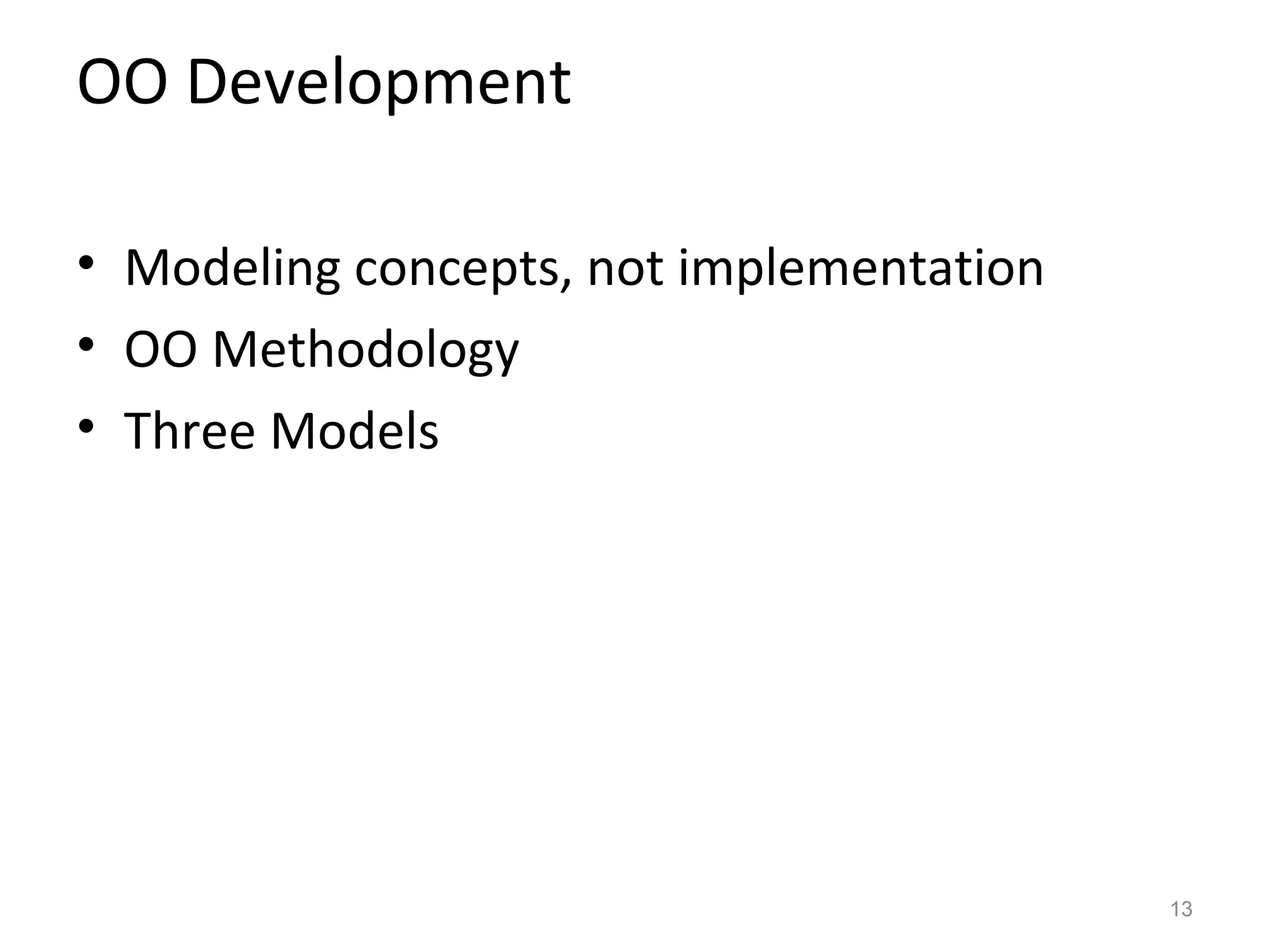 OO Development

• Modeling concepts, not implementation
• OO Methodology
• Three Models




                                          13
 