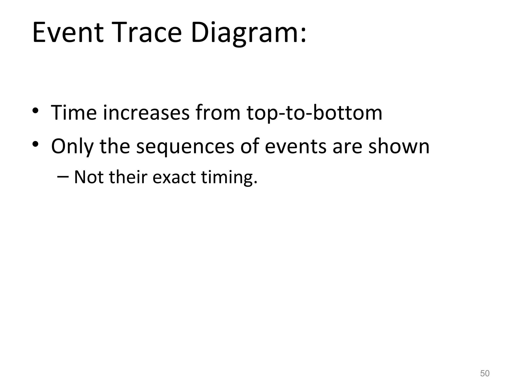 Event Trace Diagram:

• Time increases from top-to-bottom
• Only the sequences of events are shown
  – Not their exact timing.




                                           50
 
