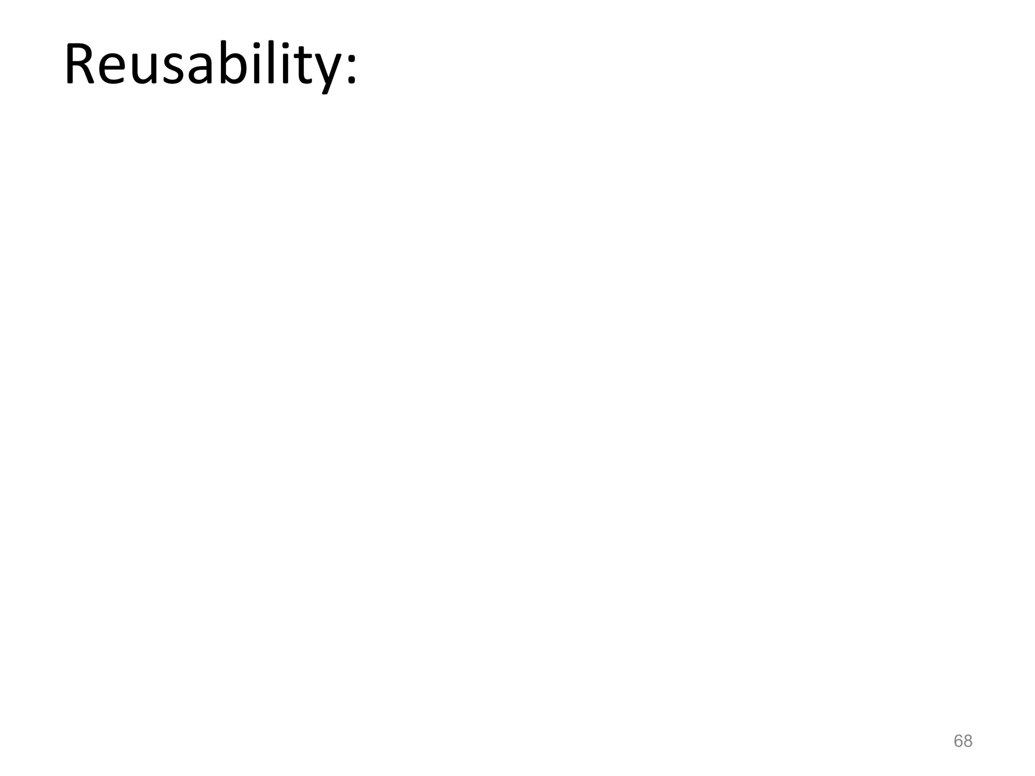 Reusability:




               68
 