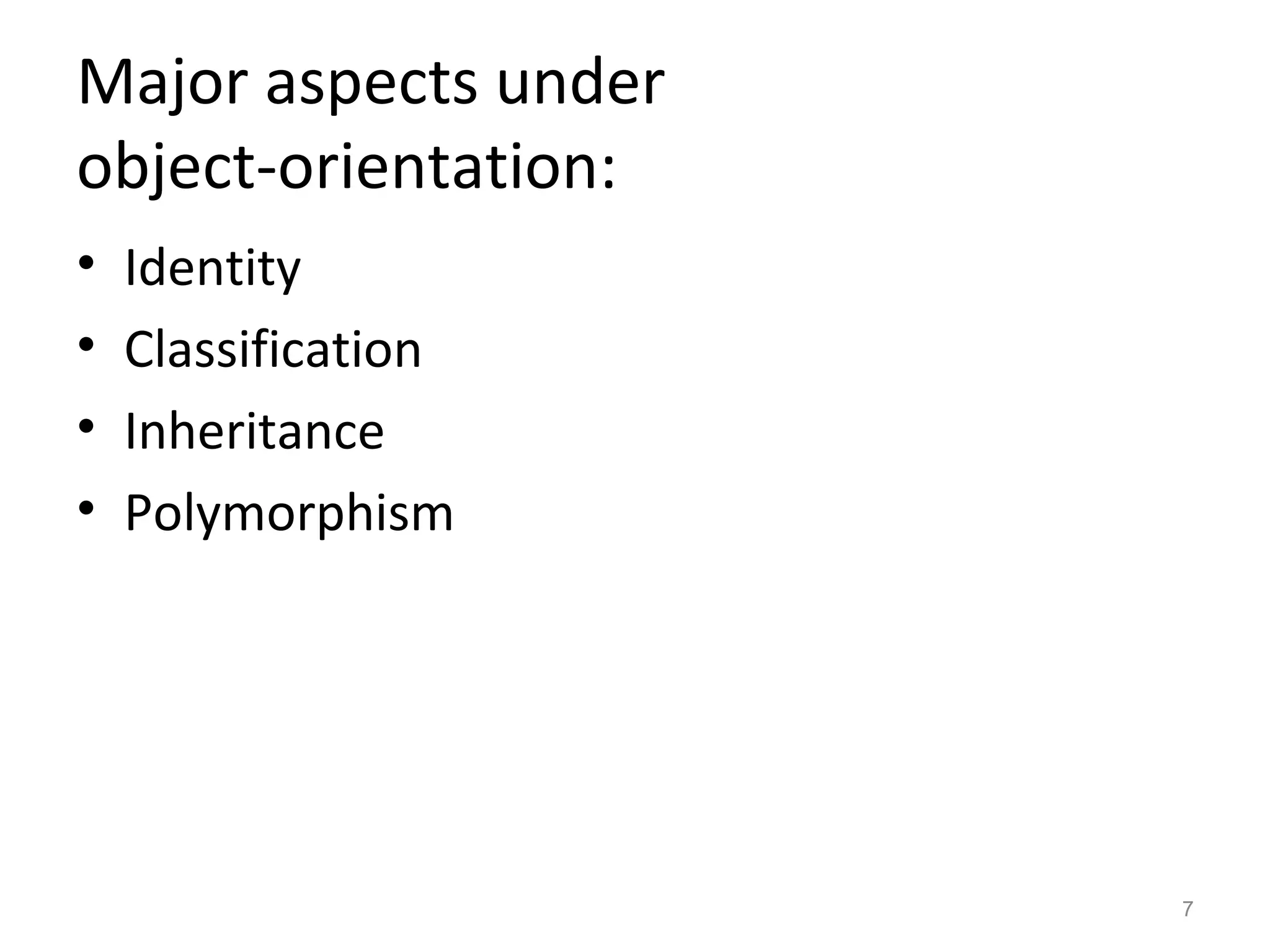 Major aspects under
object-orientation:
•   Identity
•   Classification
•   Inheritance
•   Polymorphism




                      7
 