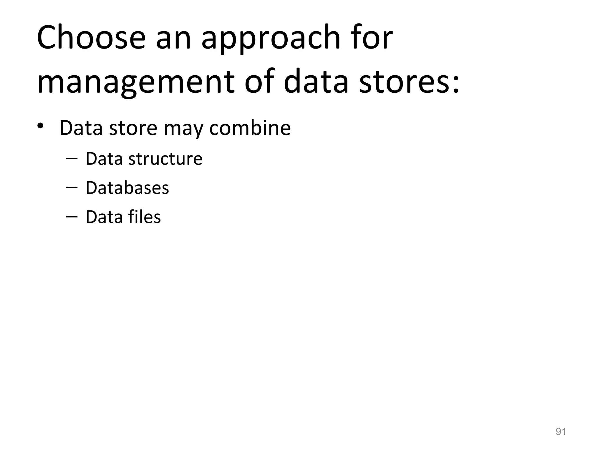 Choose an approach for
management of data stores:
• Data store may combine
  – Data structure
  – Databases
  – Data files




                             91
 