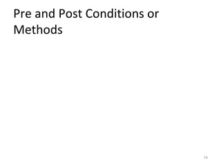 Pre and Post Conditions or
Methods




                             74
 