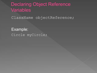 ClassName objectReference;
Example:
Circle myCircle;
 