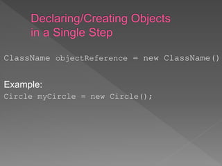 ClassName objectReference = new ClassName();
Example:
Circle myCircle = new Circle();
 