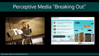 Perceptive Media “Breaking Out”
@cubicgarden | https://www.futurebroadcasts.com
 