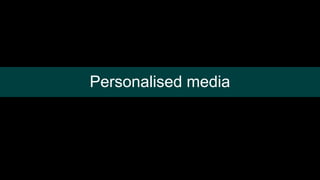 Personalised media
 