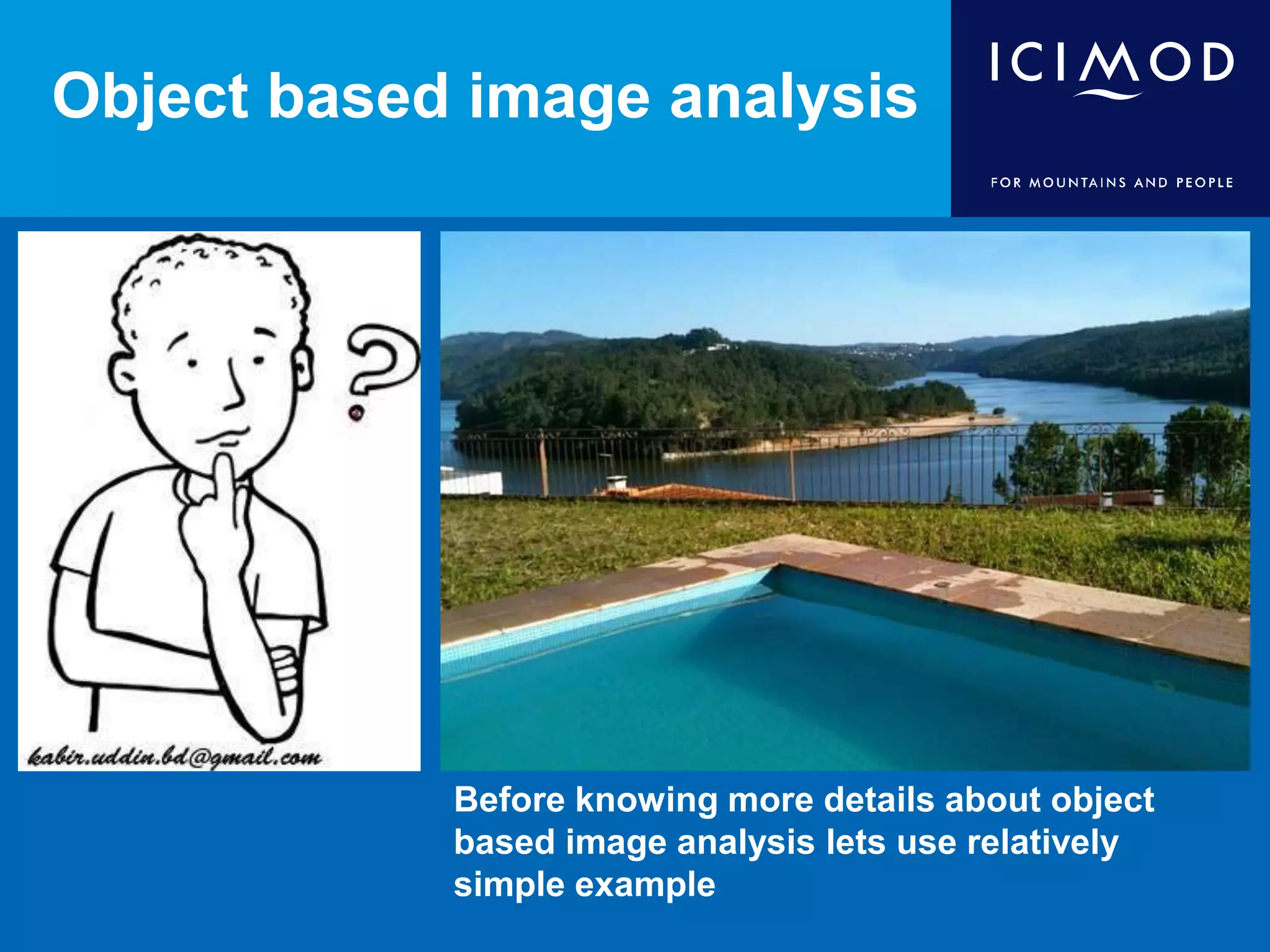 Object based image analysis
Before knowing more details about object
based image analysis lets use relatively
simple example
 