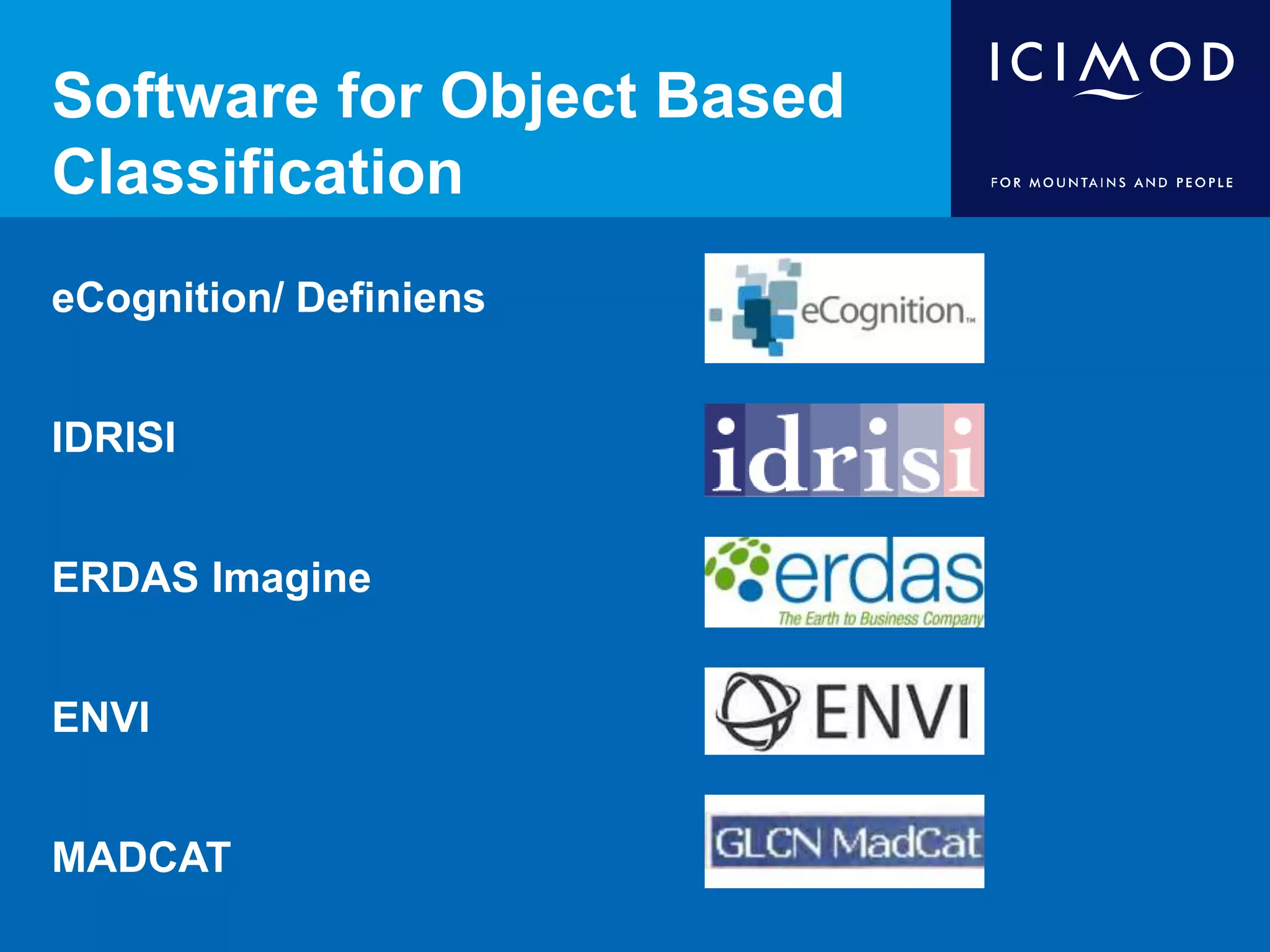 Software for Object Based
Classification
eCognition/ Definiens
IDRISI
ERDAS Imagine
ENVI
MADCAT
 