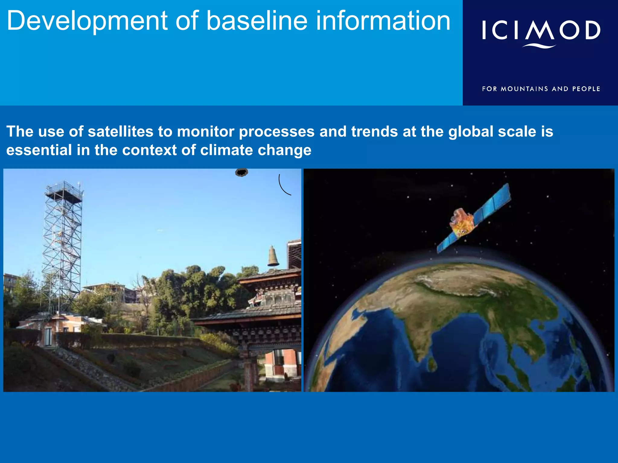 Development of baseline information
The use of satellites to monitor processes and trends at the global scale is
essential in the context of climate change
 