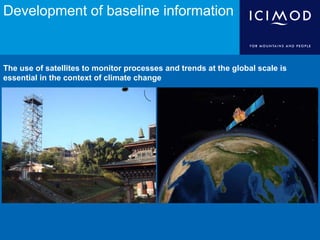 Development of baseline information
The use of satellites to monitor processes and trends at the global scale is
essential in the context of climate change
 
