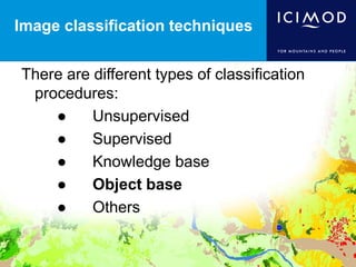 Image classification techniques
There are different types of classification
procedures:
● Unsupervised
● Supervised
● Knowledge base
● Object base
● Others
 