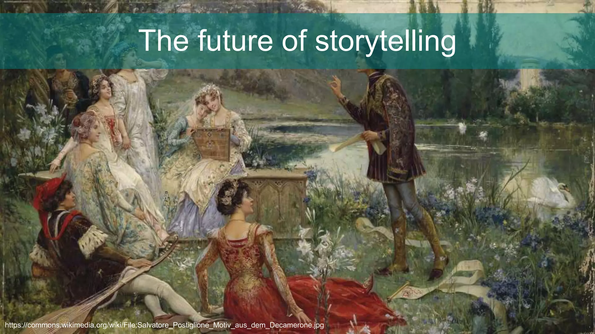 The future of storytelling
https://commons.wikimedia.org/wiki/File:Salvatore_Postiglione_Motiv_aus_dem_Decamerone.jpg
 
