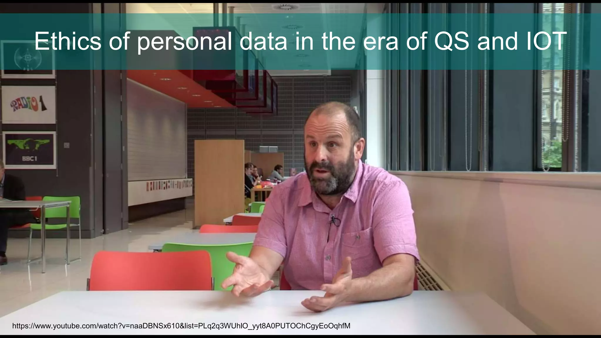 Ethics of personal data in the era of QS and IOT
https://www.youtube.com/watch?v=naaDBNSx610&list=PLq2q3WUhlO_yyt8A0PUTOChCgyEoOqhfM
 