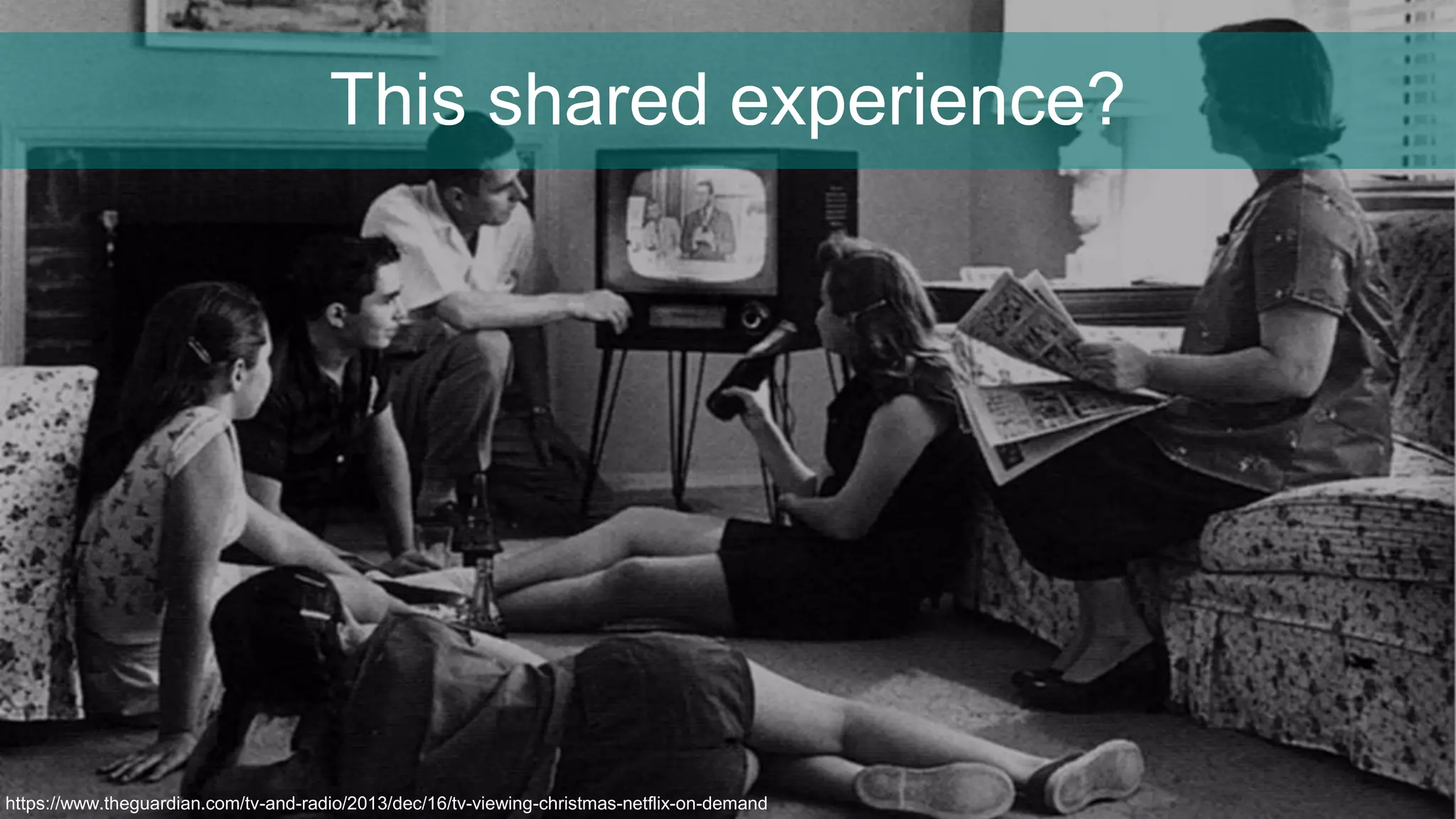 This shared experience?
https://www.theguardian.com/tv-and-radio/2013/dec/16/tv-viewing-christmas-netflix-on-demand
 