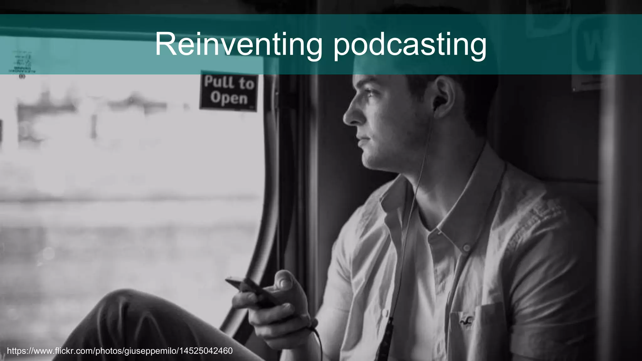 Reinventing podcasting
https://www.flickr.com/photos/giuseppemilo/14525042460
 