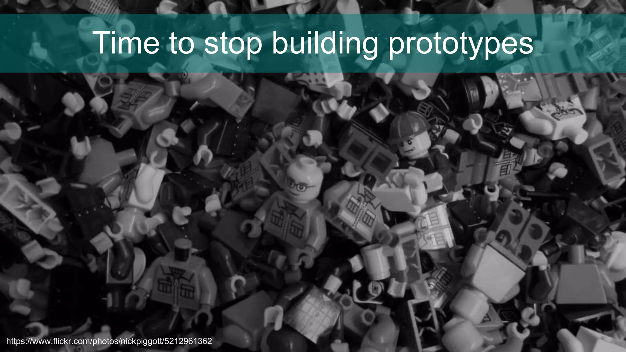 Time to stop building prototypes
https://www.flickr.com/photos/nickpiggott/5212961362
 
