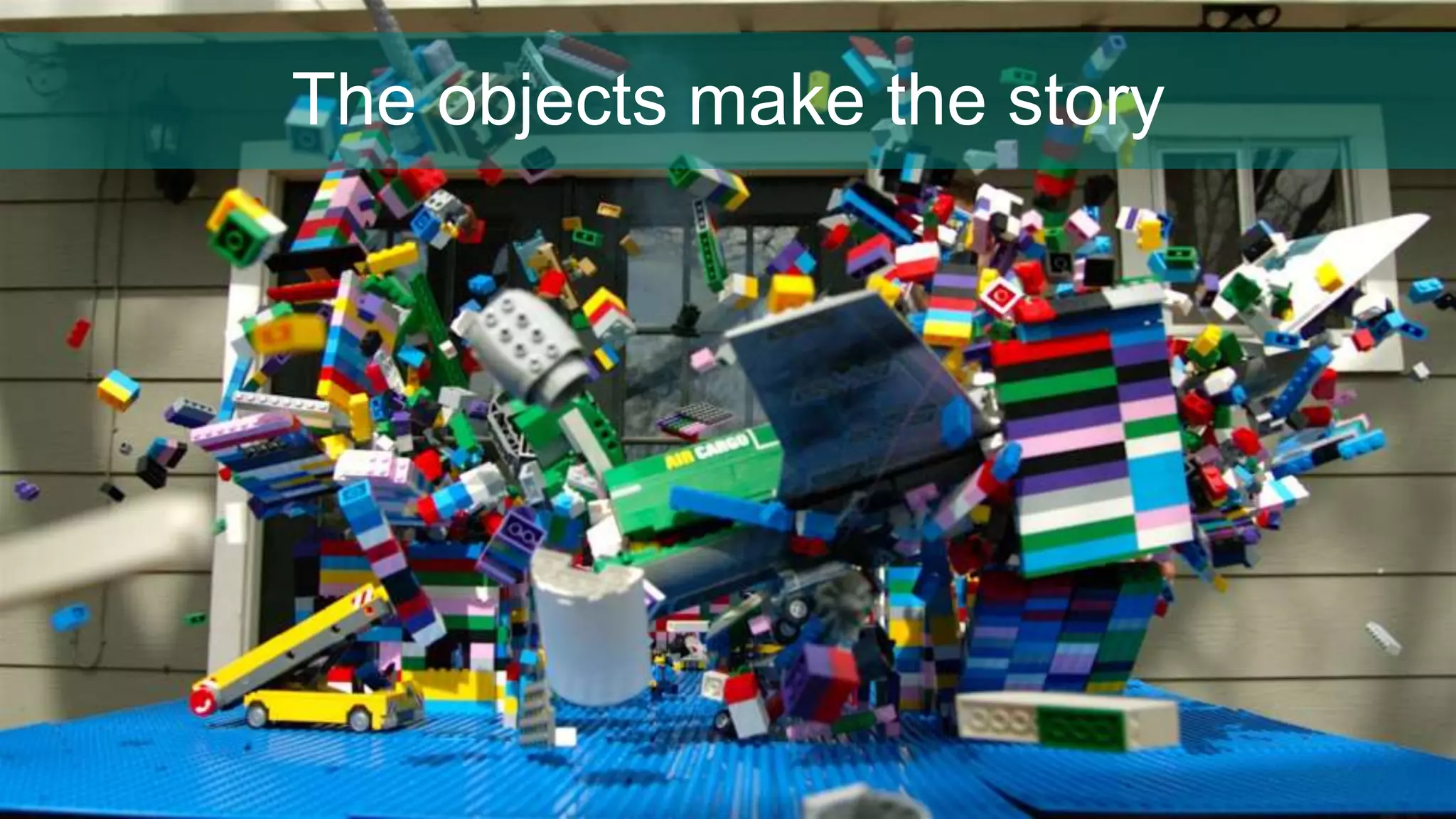 The objects make the story
 