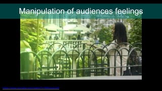 Manipulation of audiences feelings
https://www.youtube.com/watch?v=thNvpubJir8
 