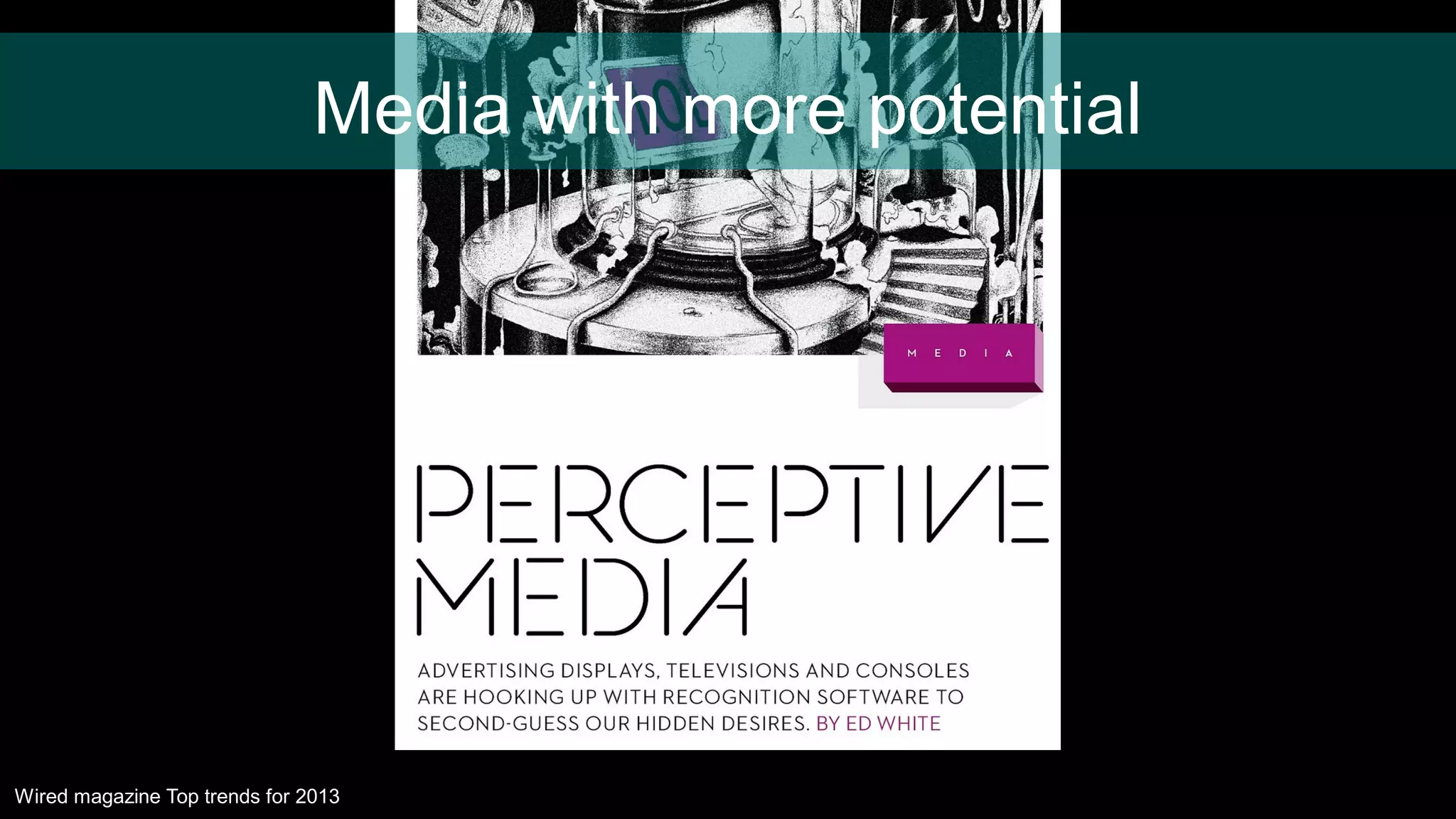 Media with more potential
Wired magazine Top trends for 2013
 