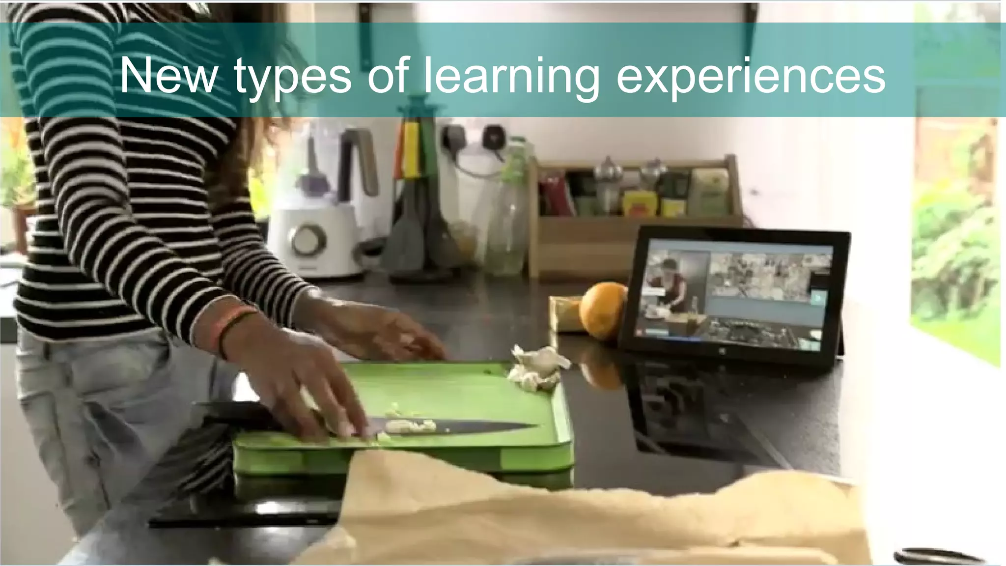 New types of learning experiences
 