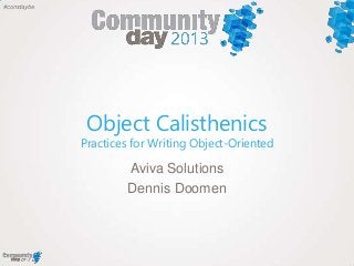 #comdaybe
Object Calisthenics
Practices for Writing Object-Oriented
Aviva Solutions
Dennis Doomen
 