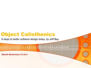 Object Calisthenics
9 steps to better software design today, by Jeff Bay
By: Darwin
April 30, 2014
 