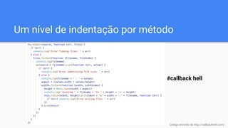 Um nível de indentação por método
#callback hell
Código extraído de http://callbackhell.com/
 