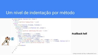 Um nível de indentação por método
#callback hell
Código extraído de http://callbackhell.com/
 