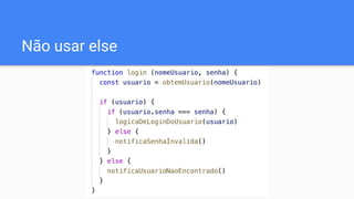Não usar else
 