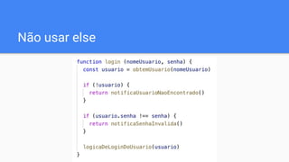 Não usar else
 