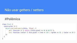 Não usar getters / setters
#Polêmica
 