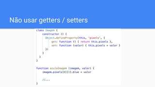 Não usar getters / setters
 