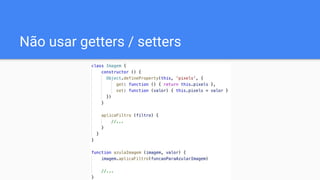 Não usar getters / setters
 