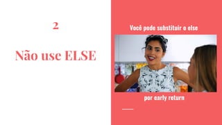 2
Não use ELSE
Você pode substituir o else
por early return
 