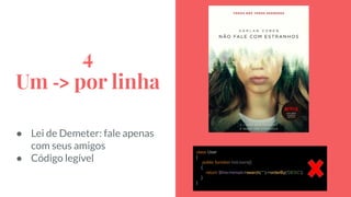 4
Um -> por linha
● Lei de Demeter: fale apenas
com seus amigos
● Código legível
class User
{
public function listUsers()
{
return $this->email->search('*')->orderBy('DESC');
}
}
 