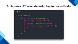 1. Apenas UM nível de indentação por método
 