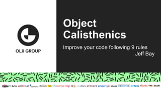Object
Calisthenics
Improve your code following 9 rules
Jeff Bay
 