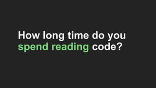 How long time do you
spend reading code?
 
