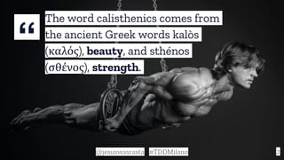 “
2
The word calisthenics comes from
the ancient Greek words kalòs
(καλός), beauty, and sthénos
(σθένος), strength.
@jesus...