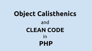 Object Calisthenics
and
CLEAN CODE
in
PHP
 