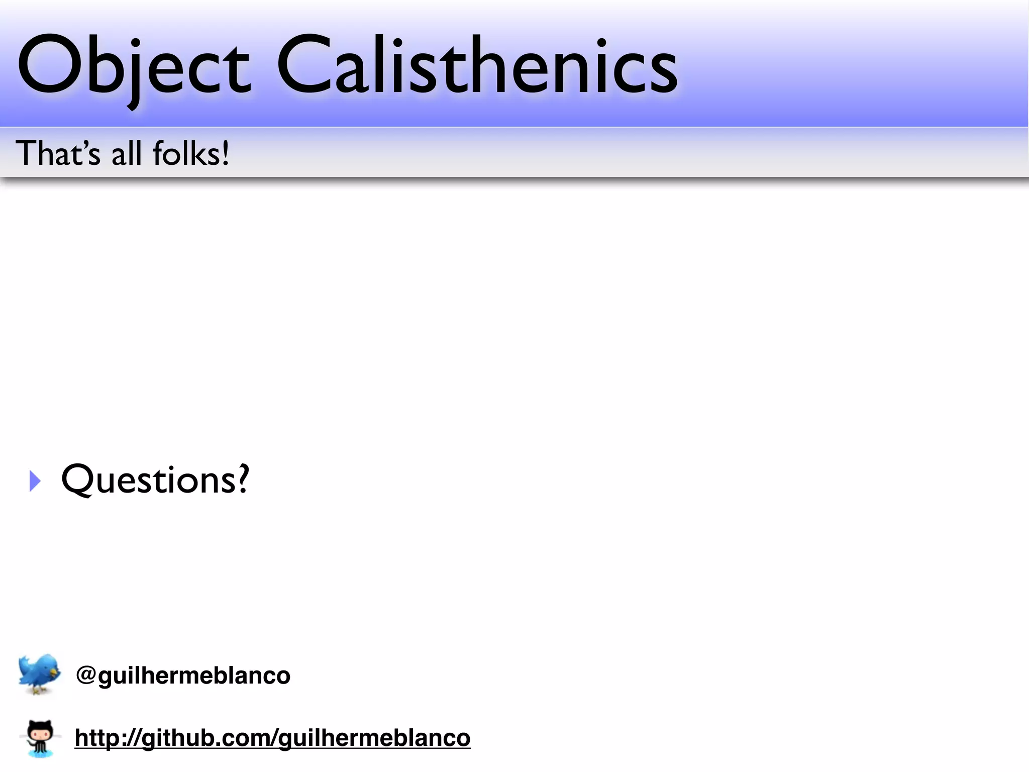 Object Calisthenics
That’s all folks!




‣ Questions?



    @guilhermeblanco

    http://github.com/guilhermeblanco
 
